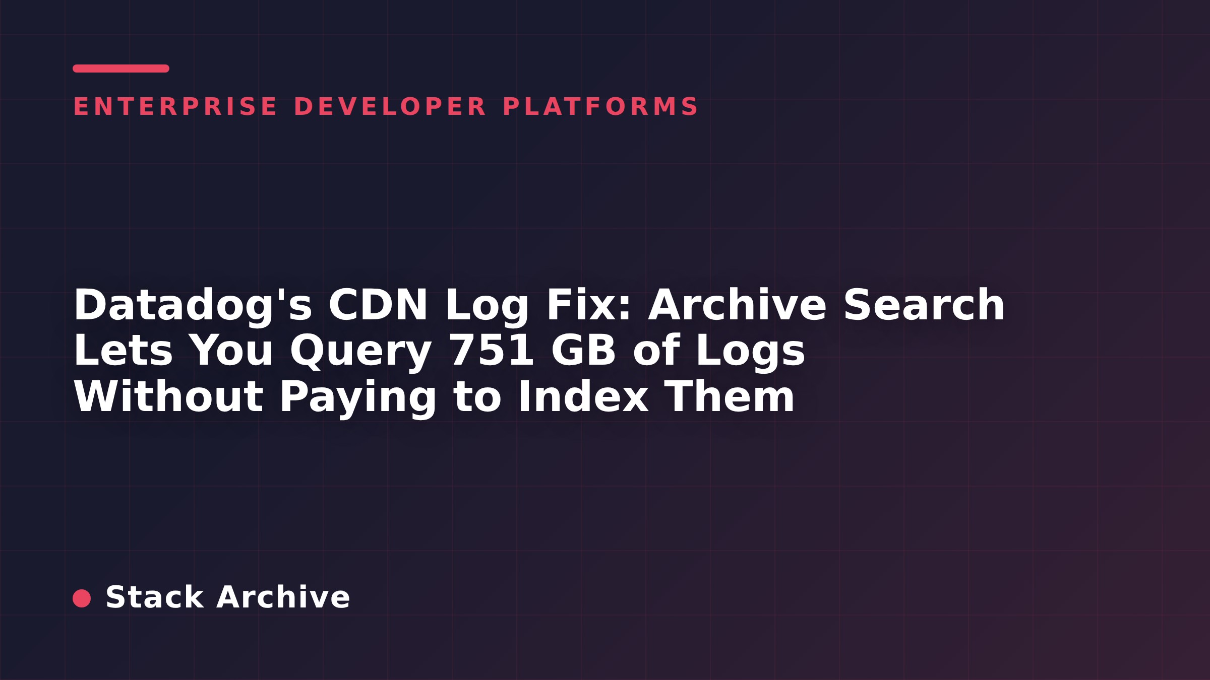 Datadog's CDN Log Fix: Archive Search Lets You Query 751 GB of Logs Without Paying to Index Them