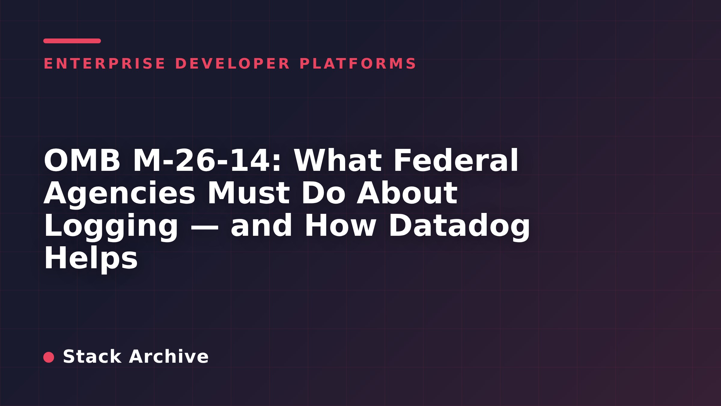 OMB M-26-14: What Federal Agencies Must Do About Logging — and How Datadog Helps