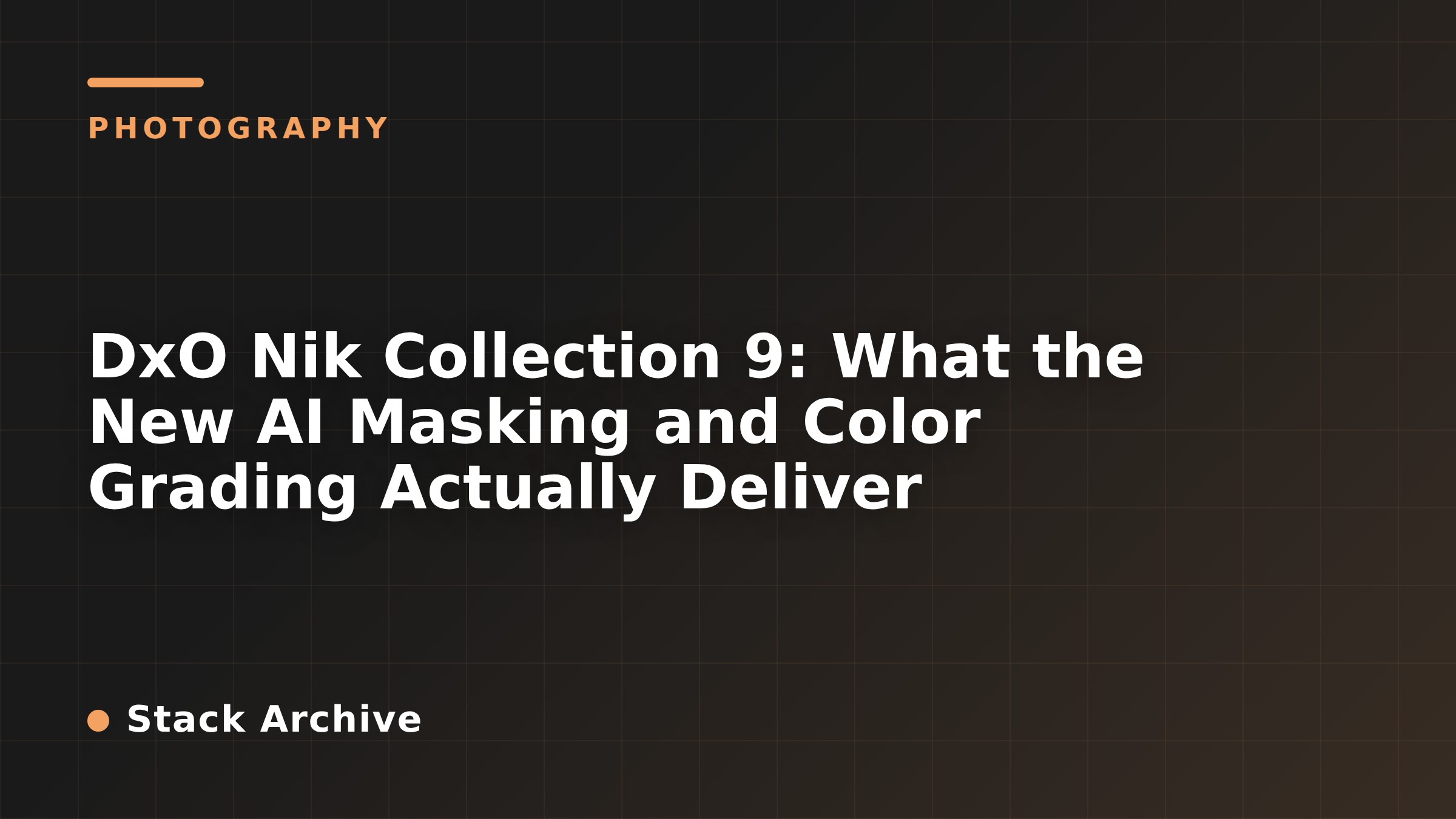 DxO Nik Collection 9: What the New AI Masking and Color Grading Actually Deliver