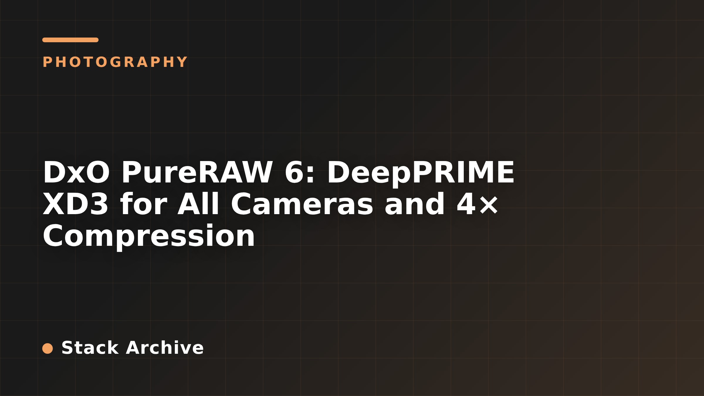 DxO PureRAW 6: DeepPRIME XD3 for All Cameras and 4× Compression