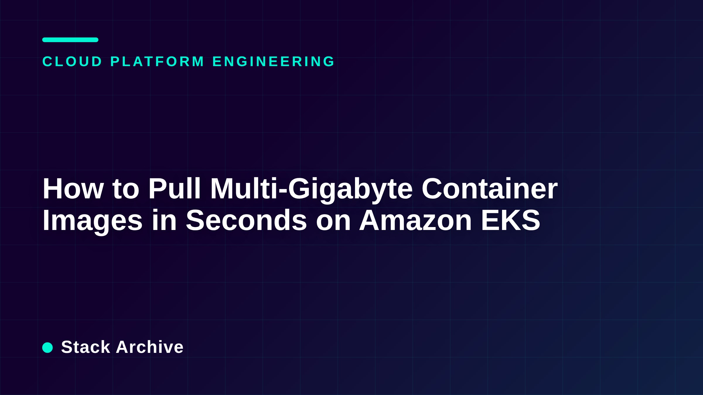 How to Pull Multi-Gigabyte Container Images in Seconds on Amazon EKS
