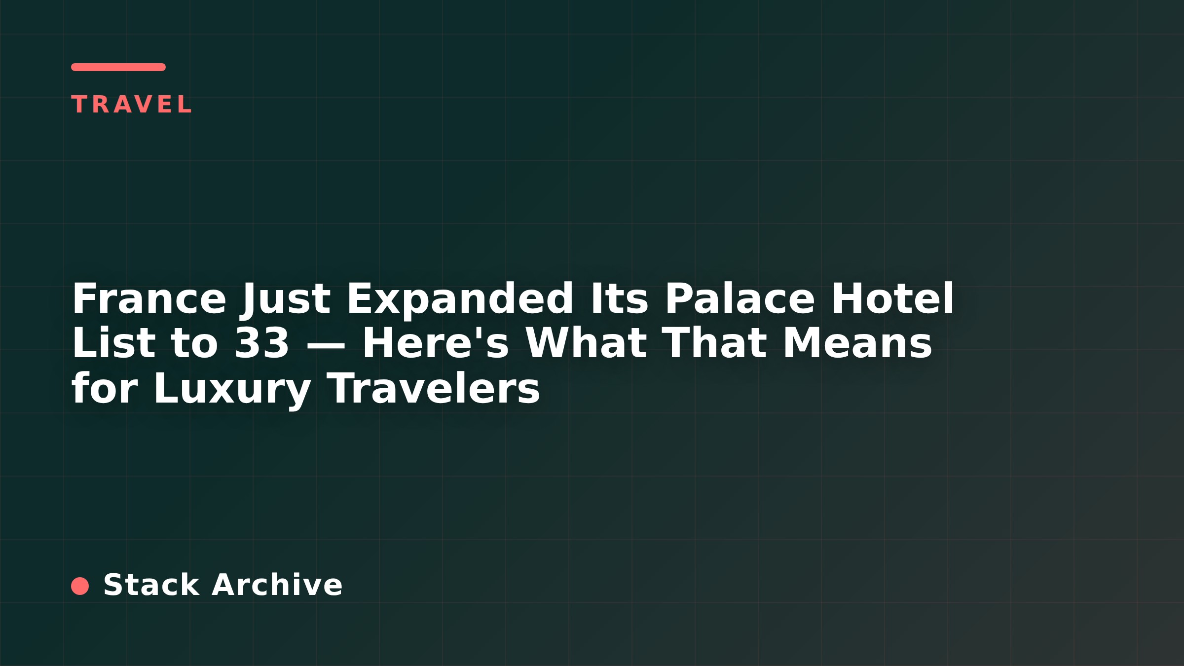 France Just Expanded Its Palace Hotel List to 33 — Here's What That Means for Luxury Travelers