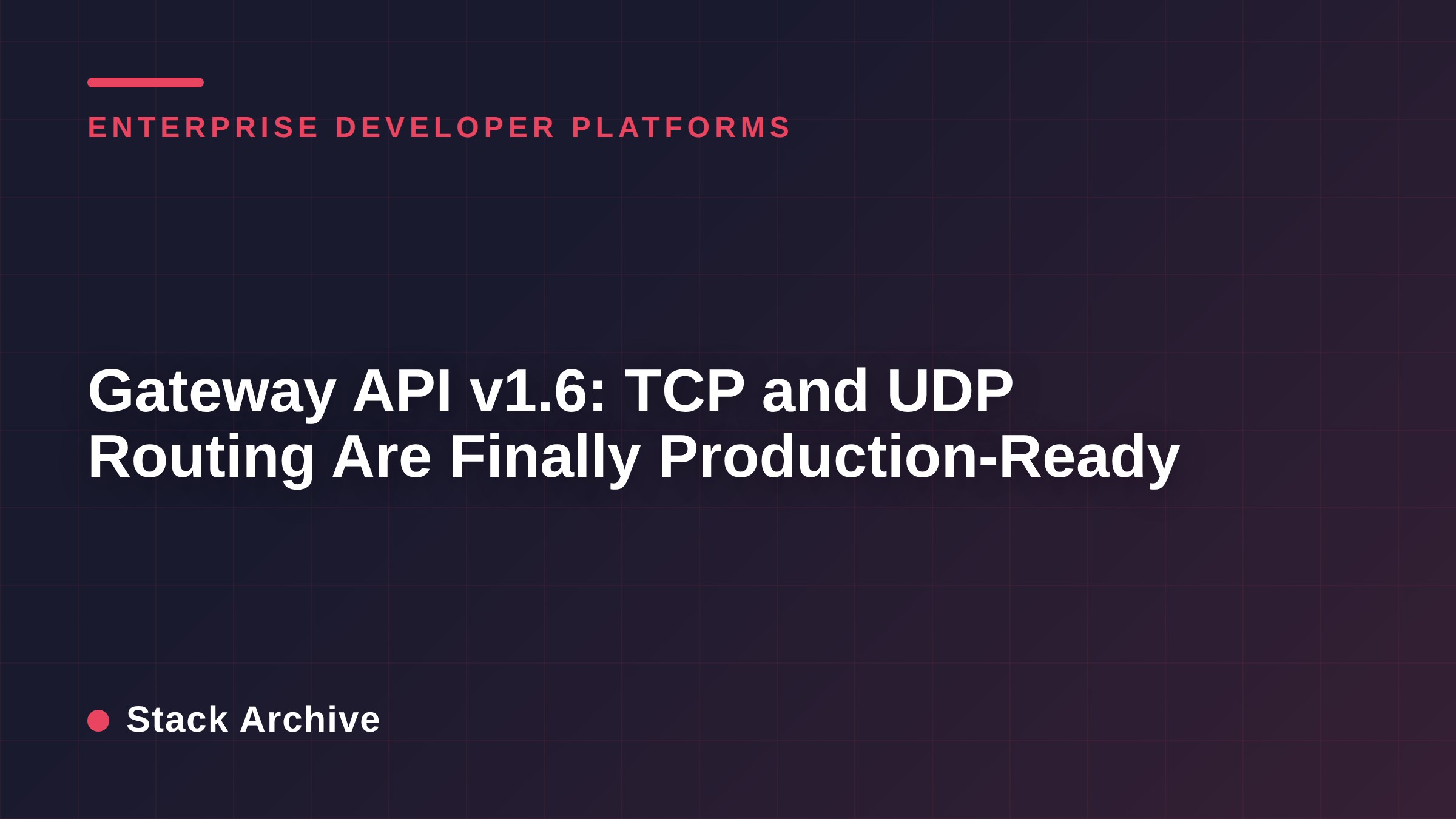 Gateway API v1.6: TCP and UDP Routing Are Finally Production-Ready