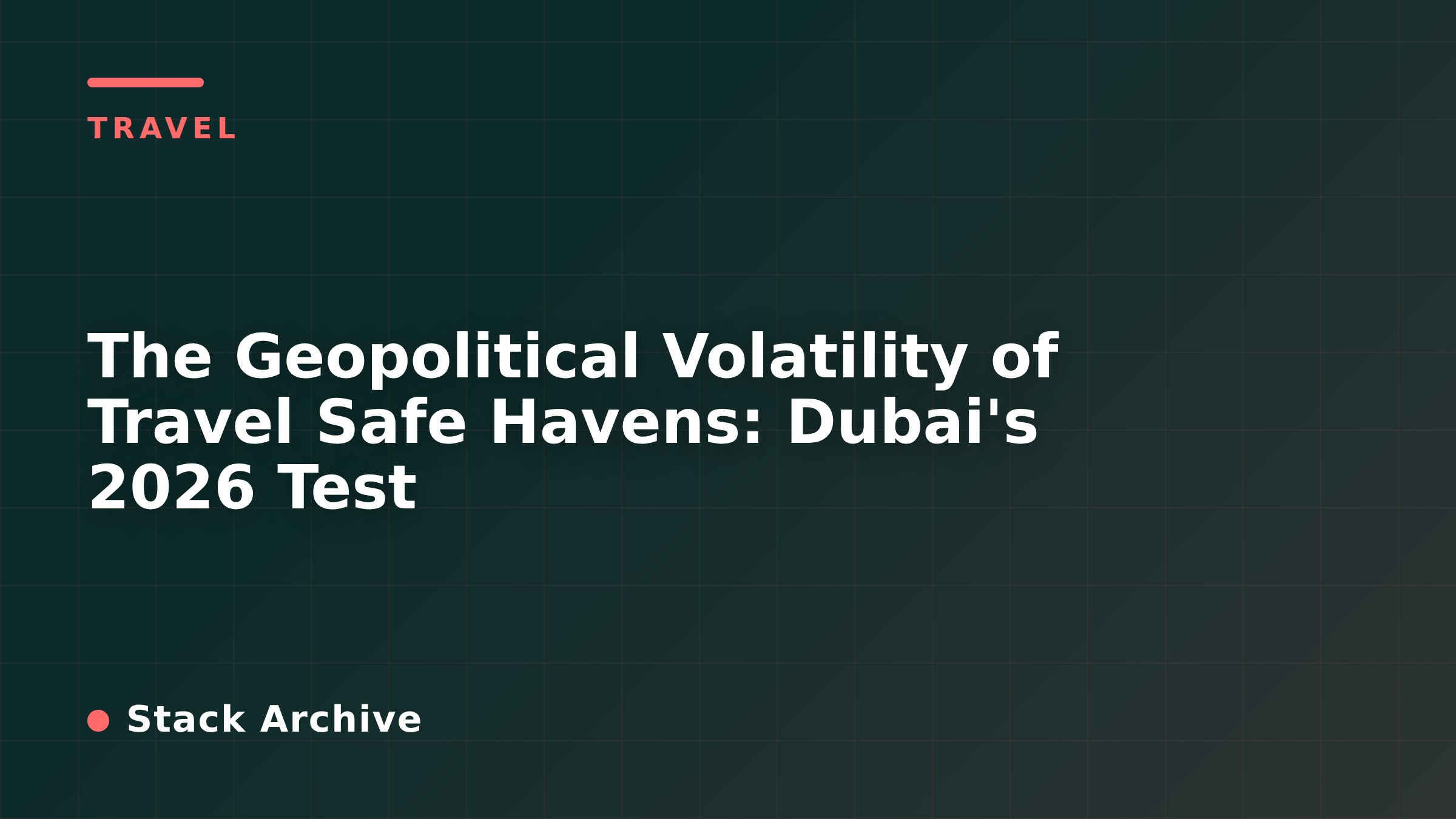The Geopolitical Volatility of Travel Safe Havens: Dubai's 2026 Test