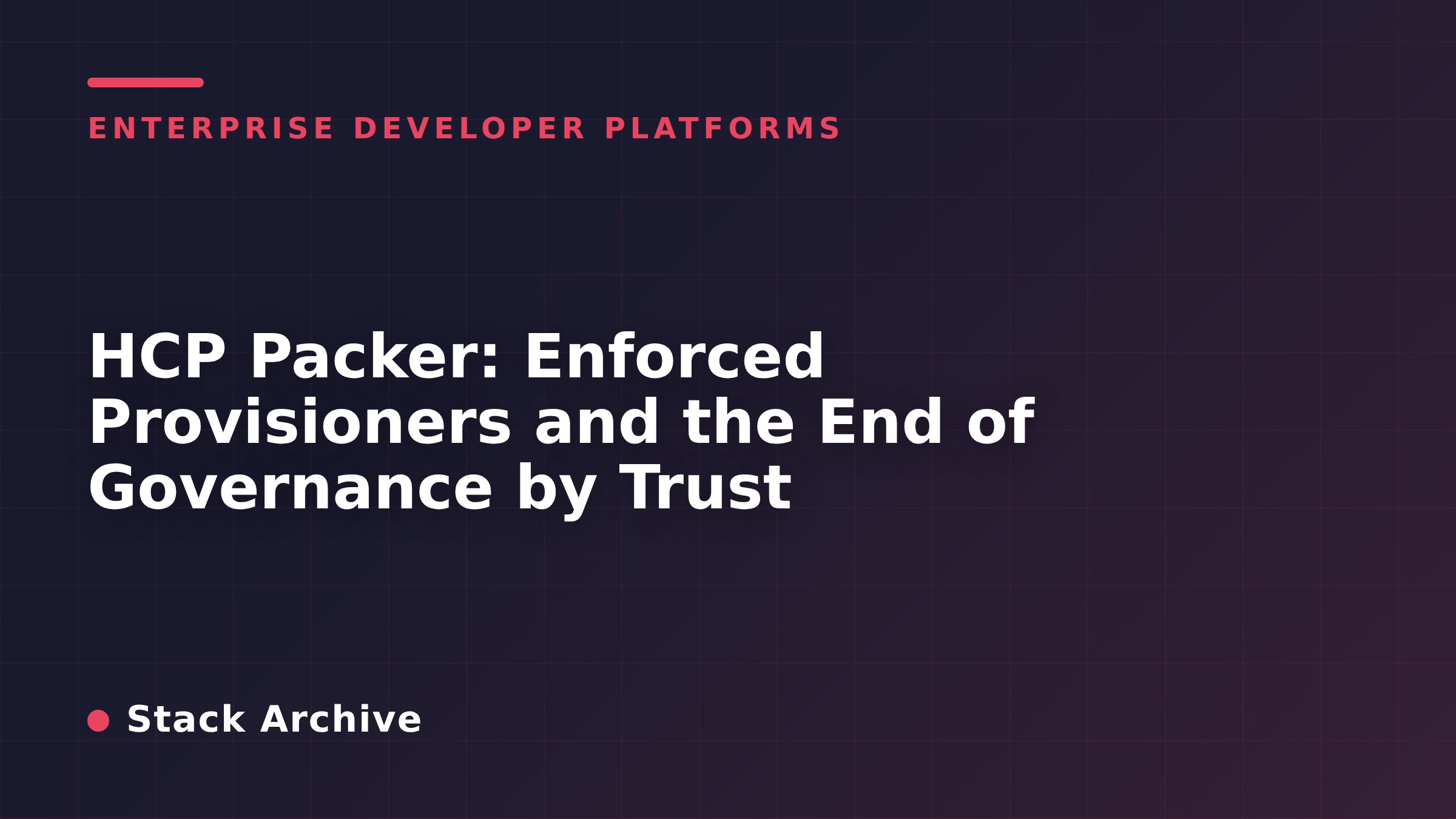 HCP Packer: Enforced Provisioners and the End of Governance by Trust