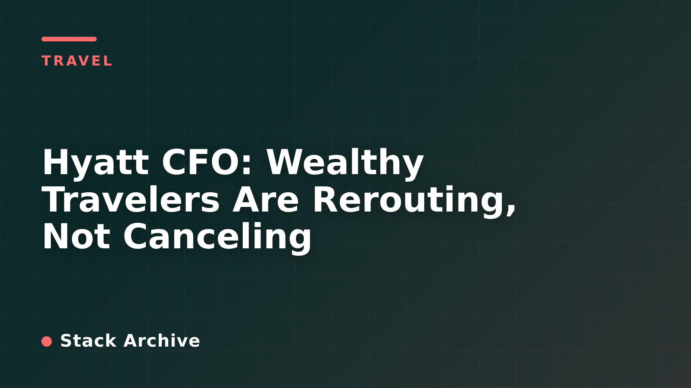 Hyatt CFO: Wealthy Travelers Are Rerouting, Not Canceling