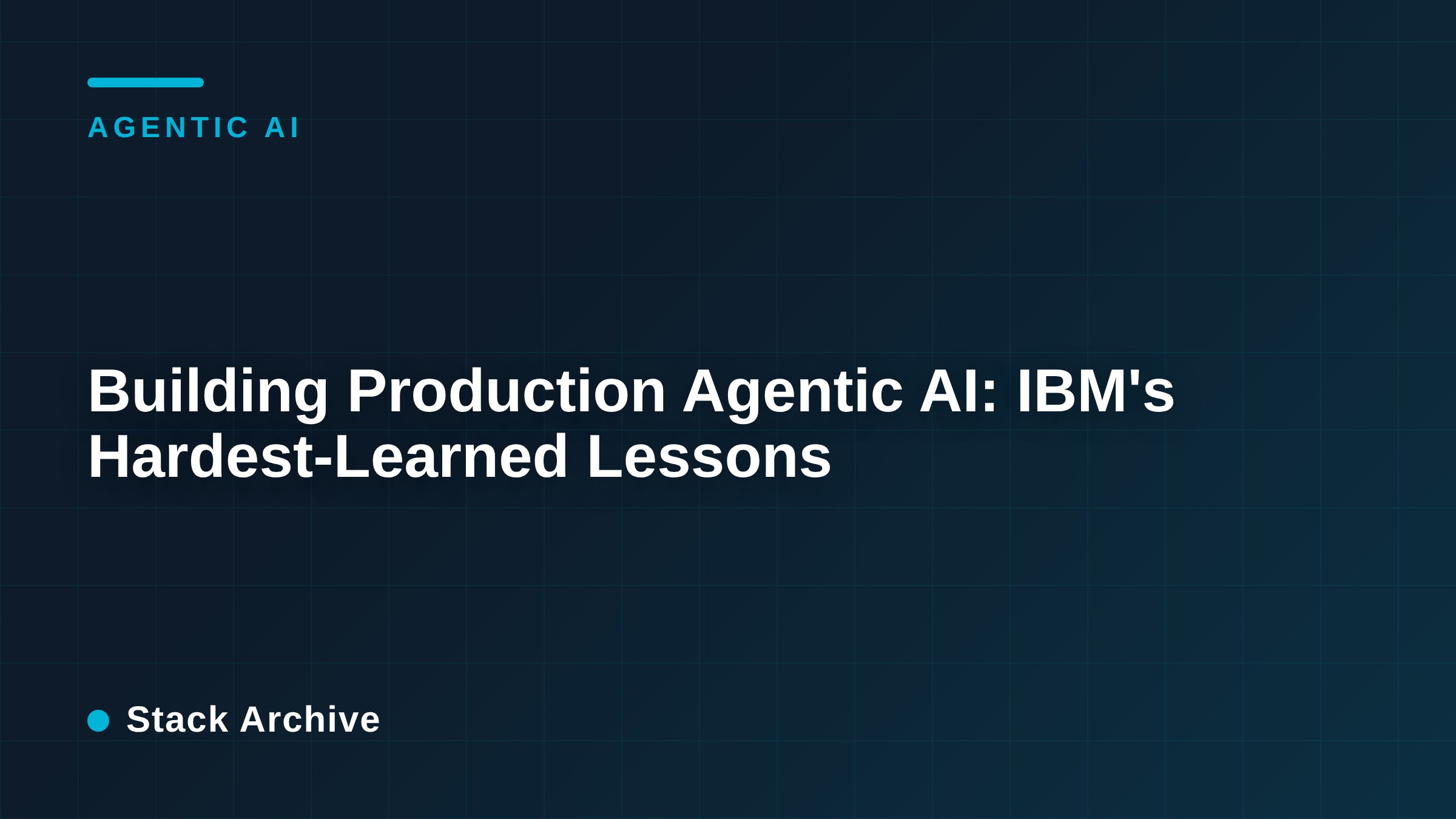 Building Production Agentic AI: IBM's Hardest-Learned Lessons