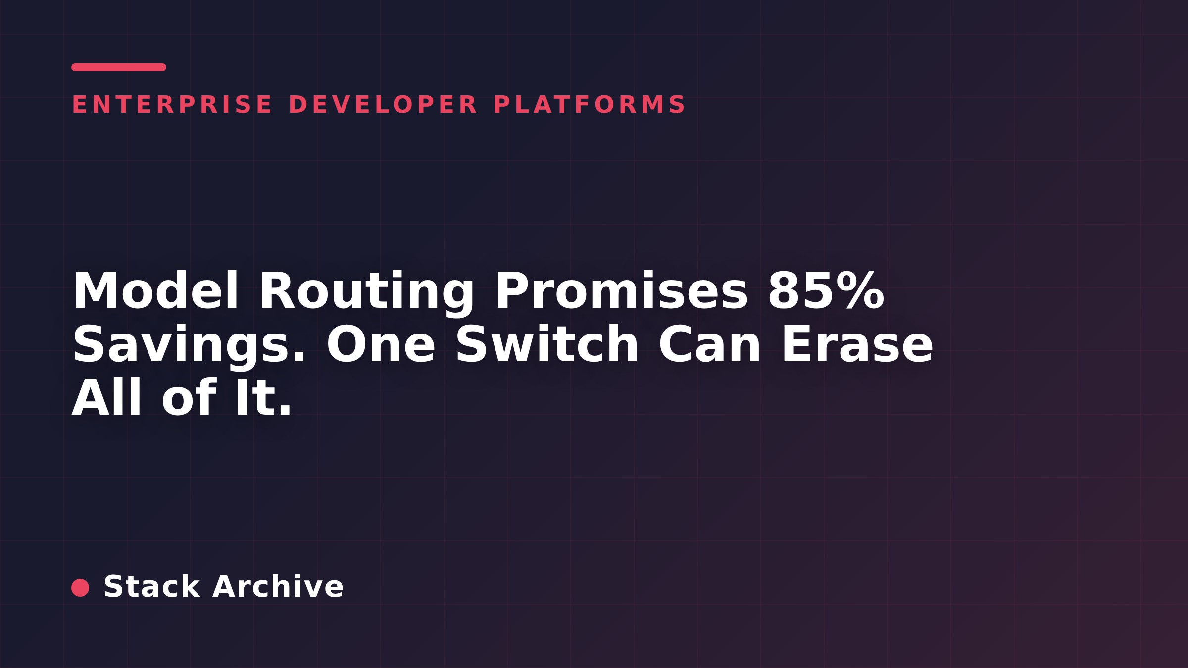 Model Routing Promises 85% Savings. One Switch Can Erase All of It.