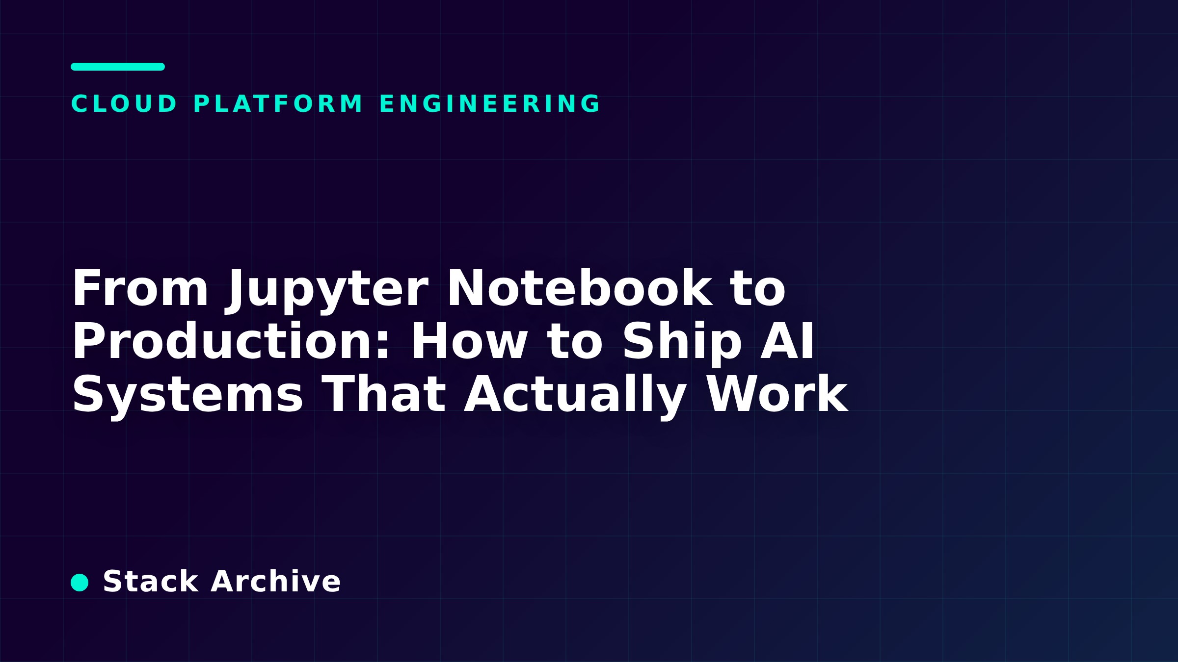 From Jupyter Notebook to Production: How to Ship AI Systems That Actually Work