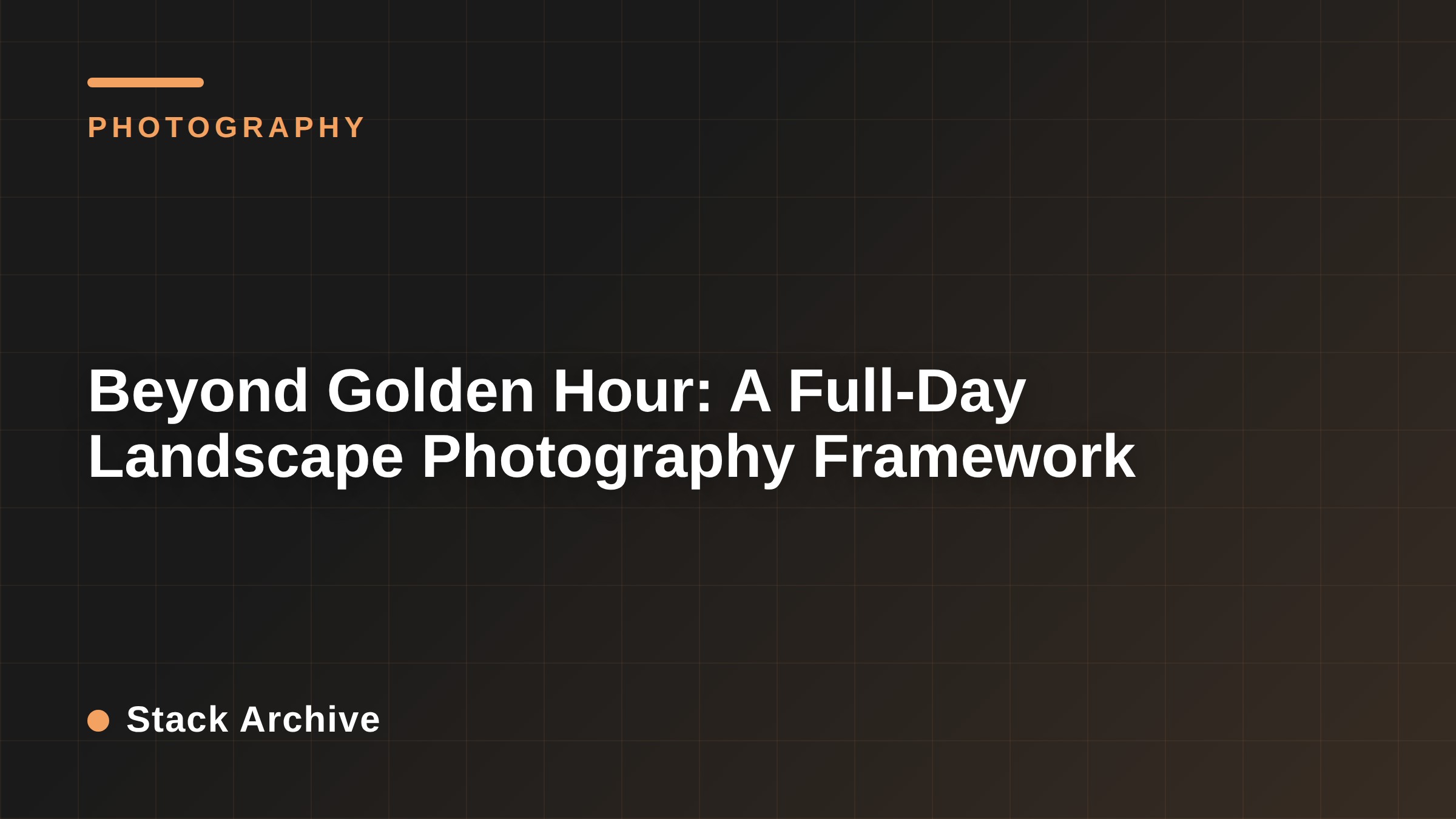 Beyond Golden Hour: A Full-Day Landscape Photography Framework