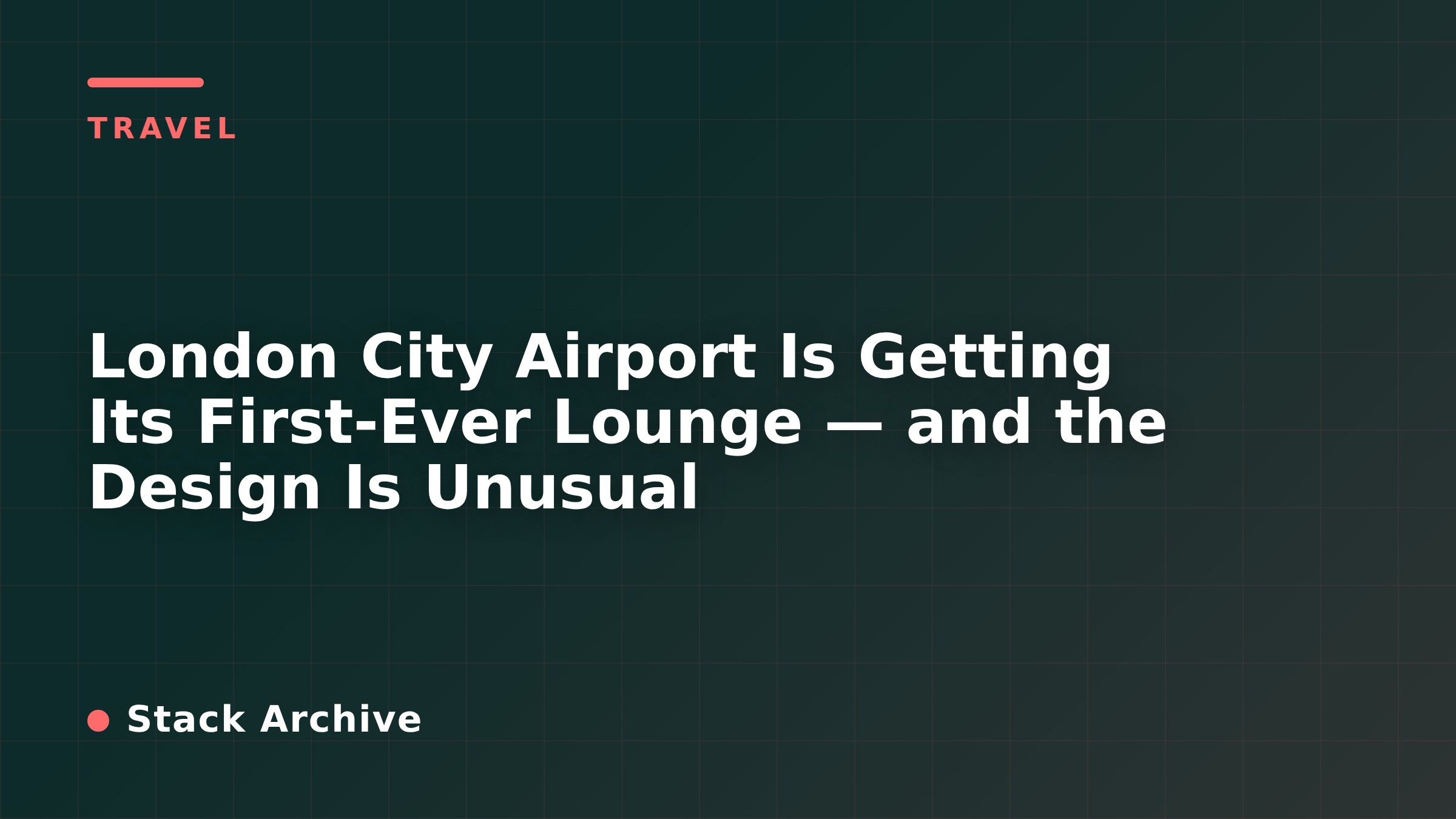 London City Airport Is Getting Its First-Ever Lounge — and the Design Is Unusual