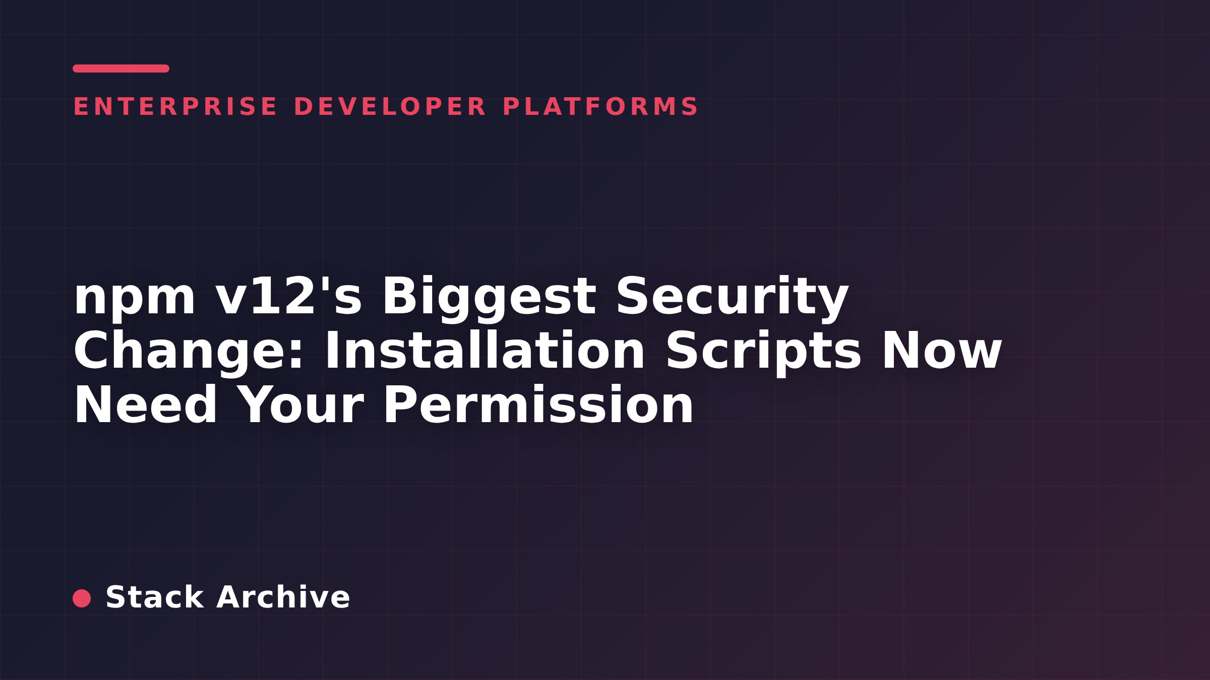 npm v12's Biggest Security Change: Installation Scripts Now Need Your Permission