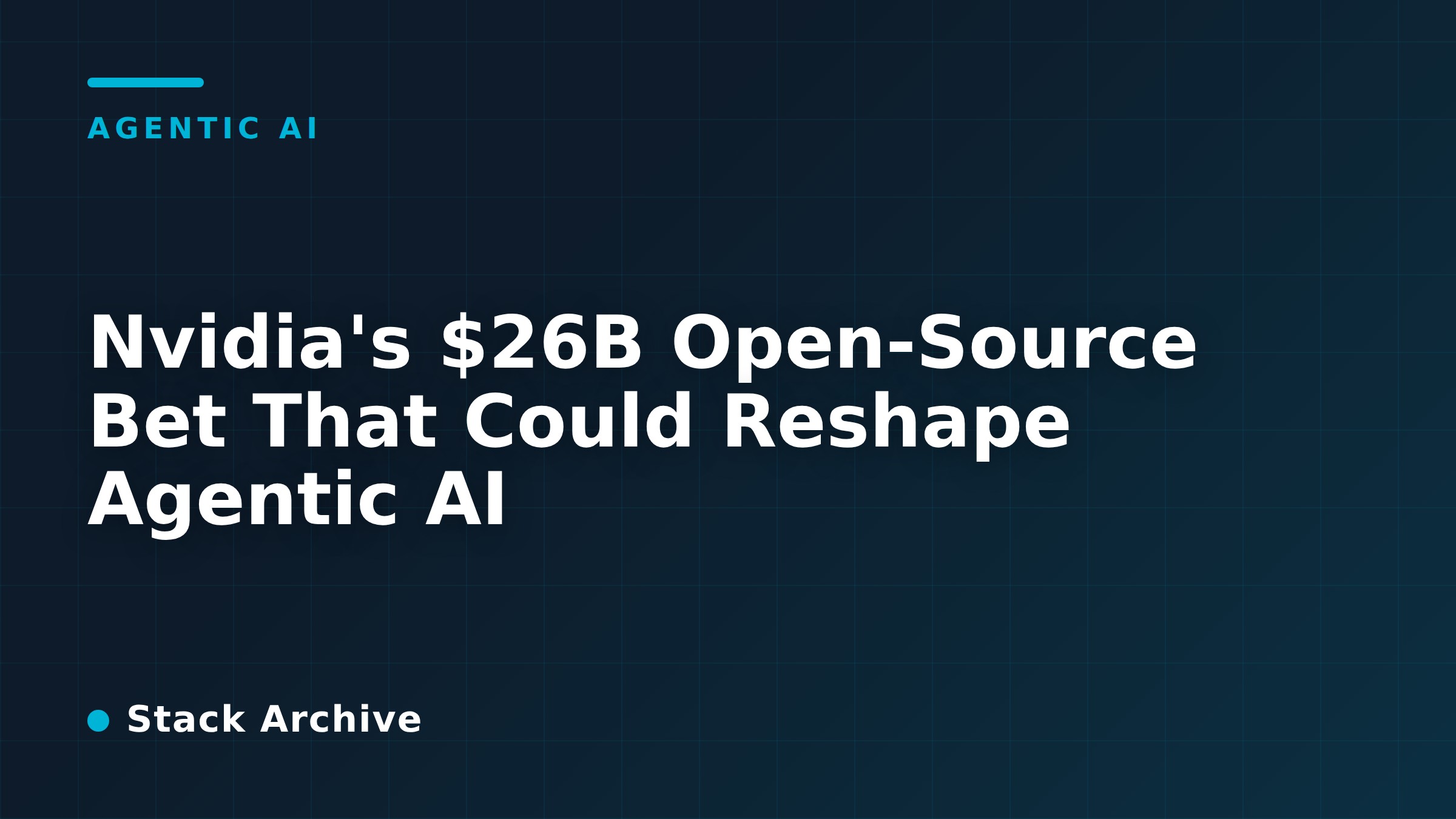 Nvidia's $26B Open-Source Bet That Could Reshape Agentic AI