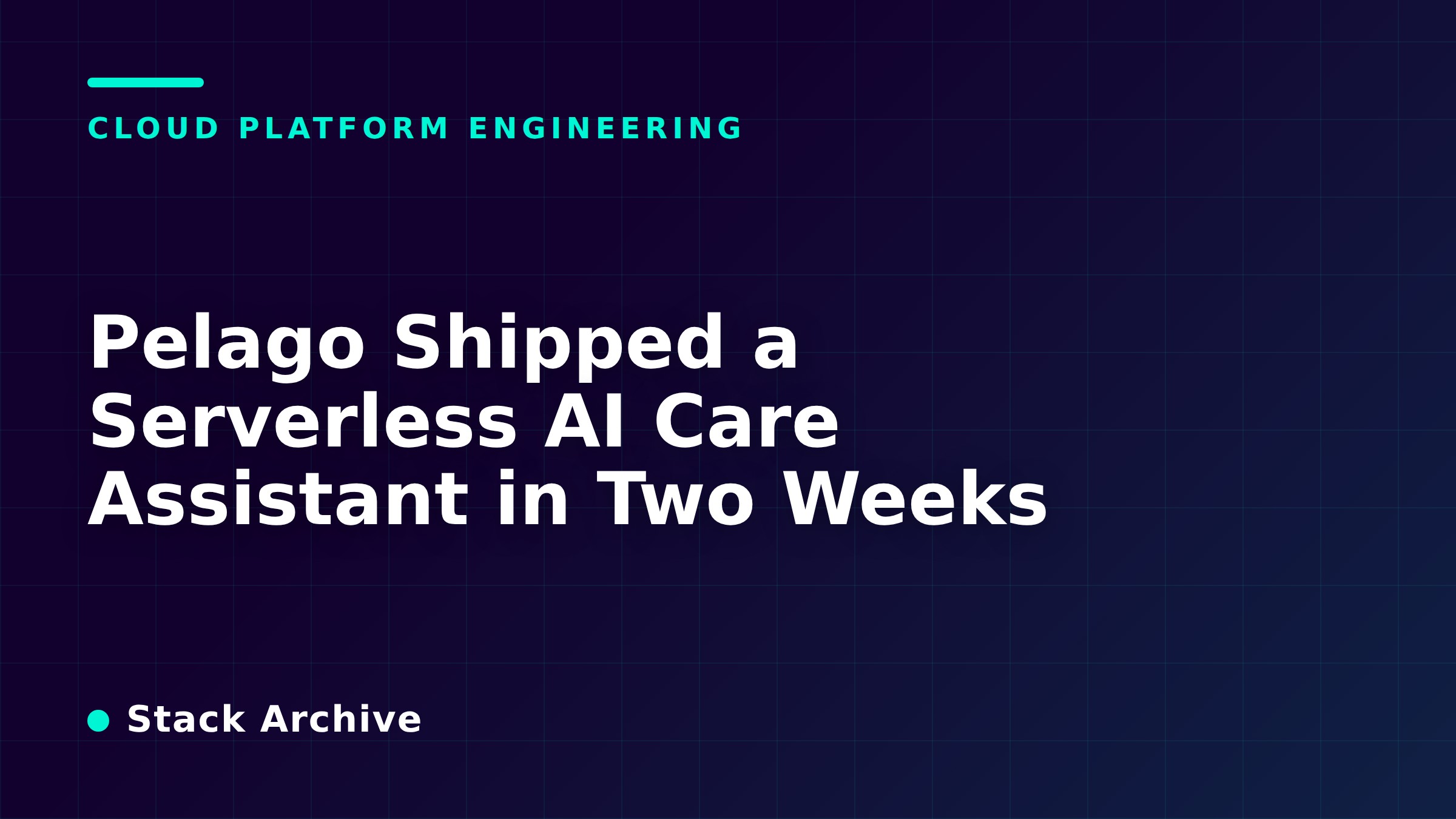 Pelago Shipped a Serverless AI Care Assistant in Two Weeks