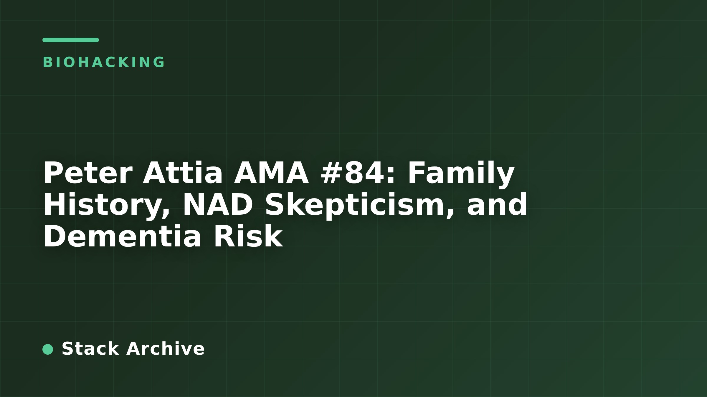 Peter Attia AMA #84: Family History, NAD Skepticism, and Dementia Risk