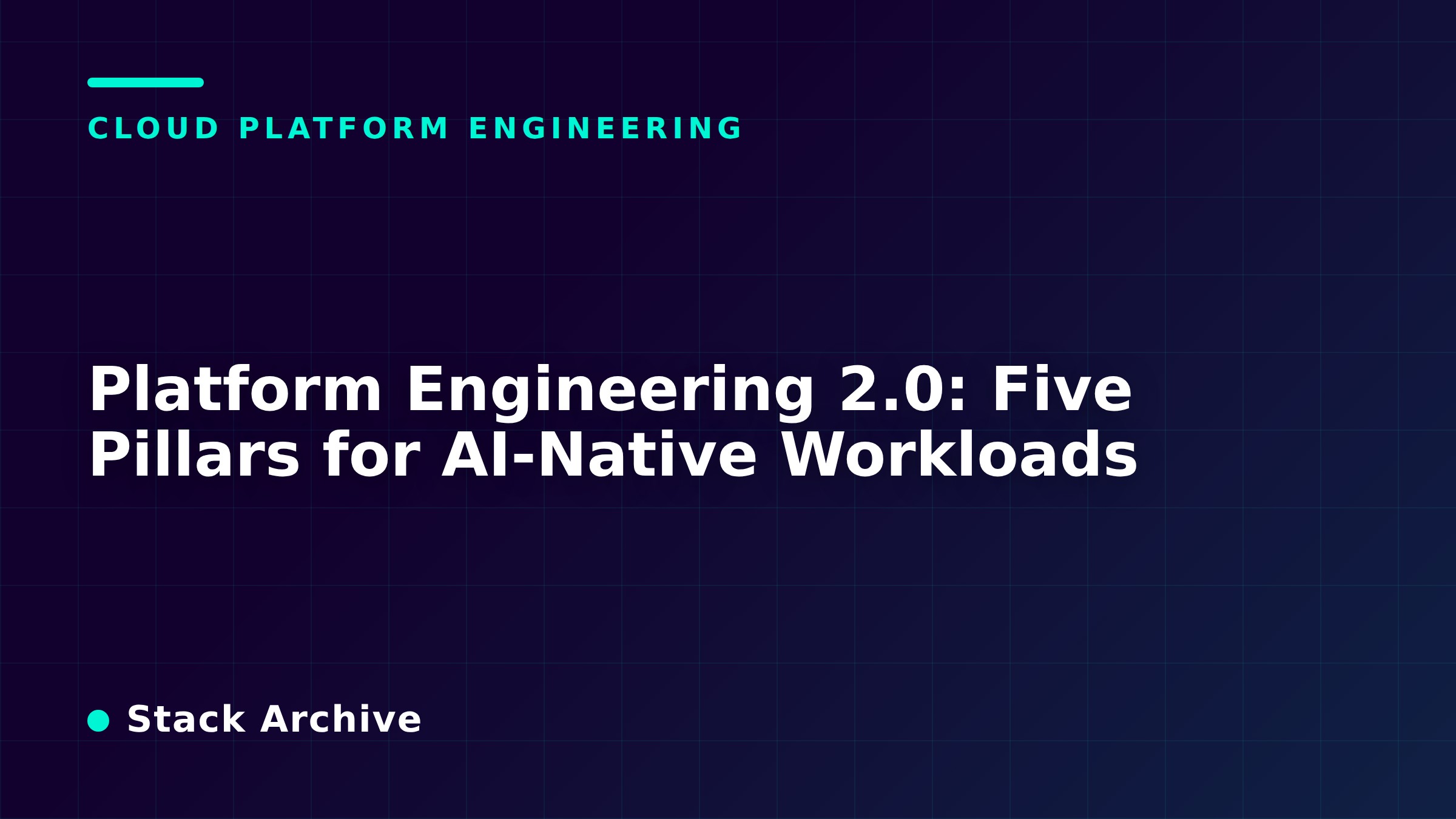 Platform Engineering 2.0: Five Pillars for AI-Native Workloads
