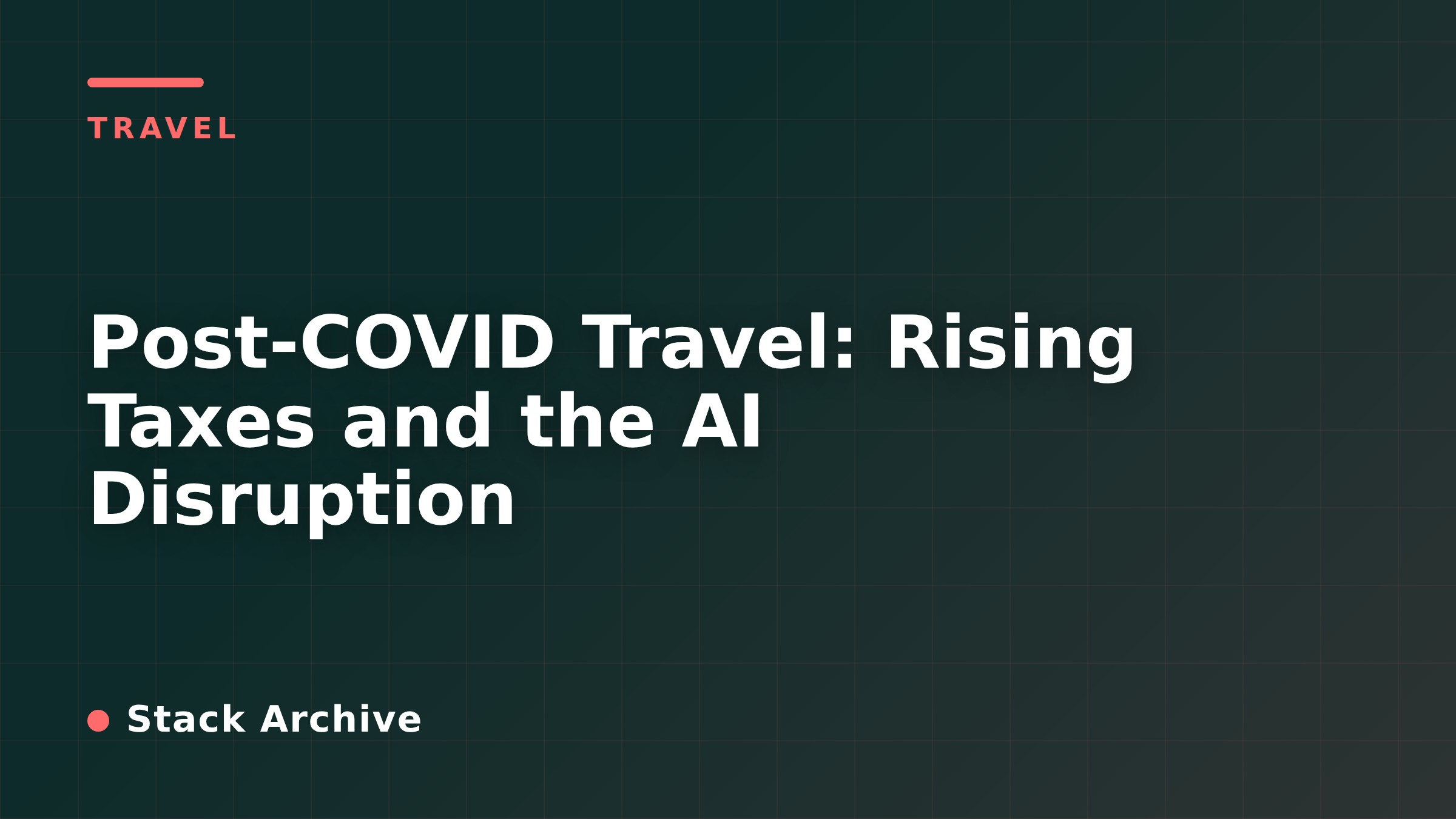 Post-COVID Travel: Rising Taxes and the AI Disruption