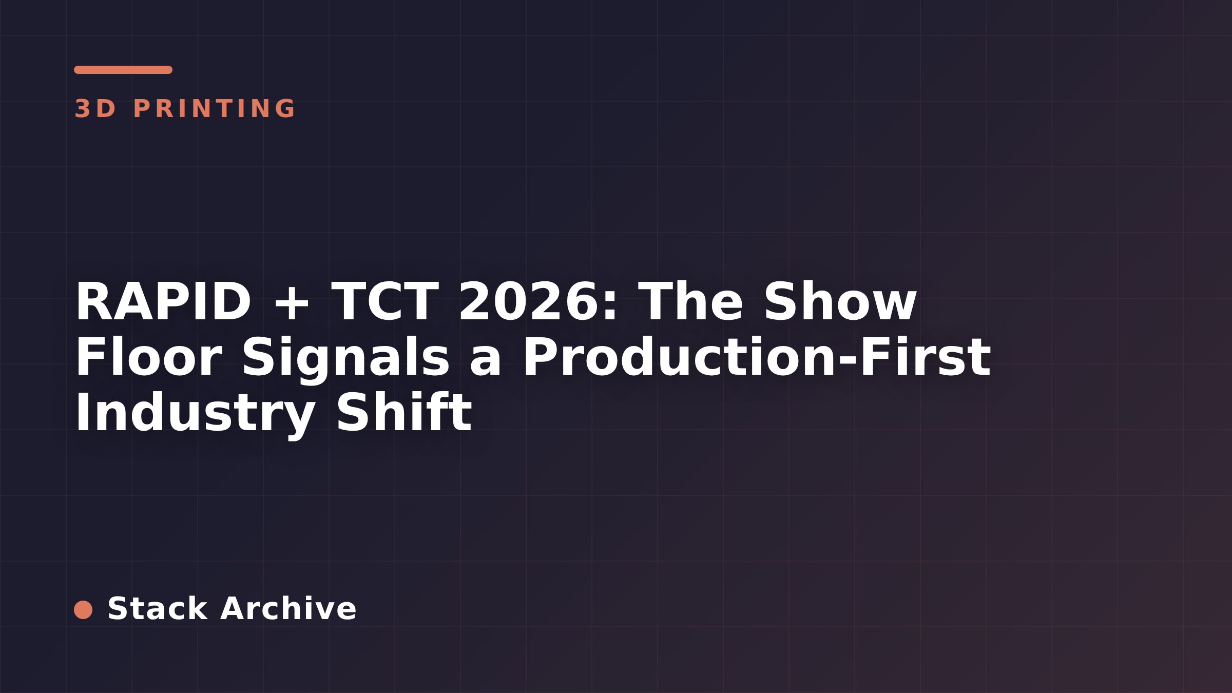 RAPID + TCT 2026: The Show Floor Signals a Production-First Industry Shift