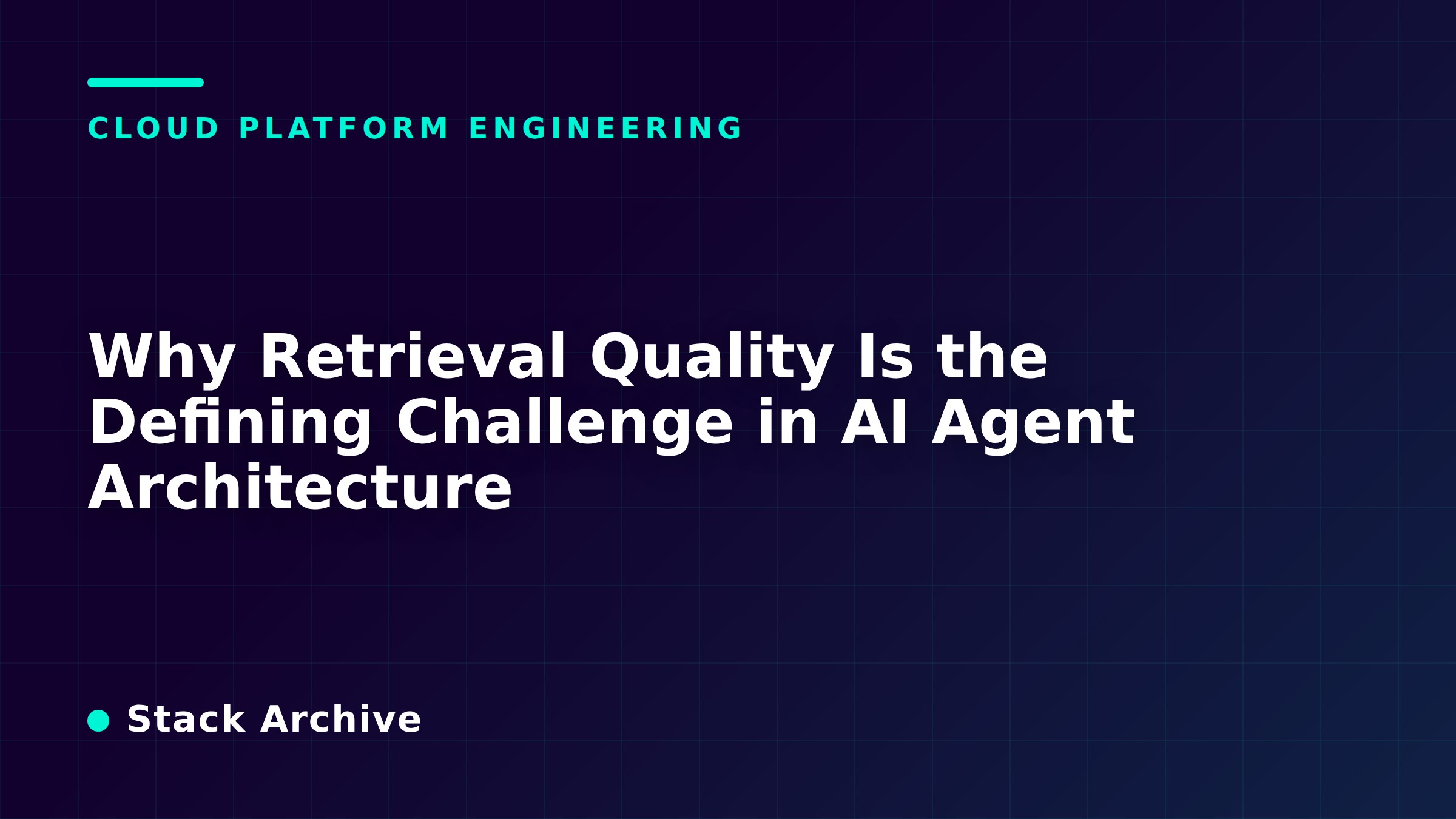 Why Retrieval Quality Is the Defining Challenge in AI Agent Architecture
