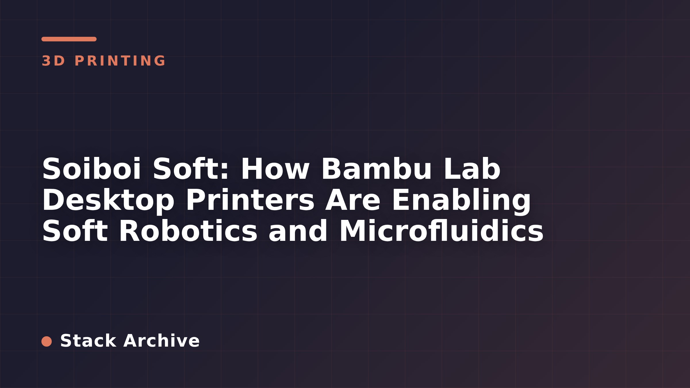 Soiboi Soft: How Bambu Lab Desktop Printers Are Enabling Soft Robotics and Microfluidics