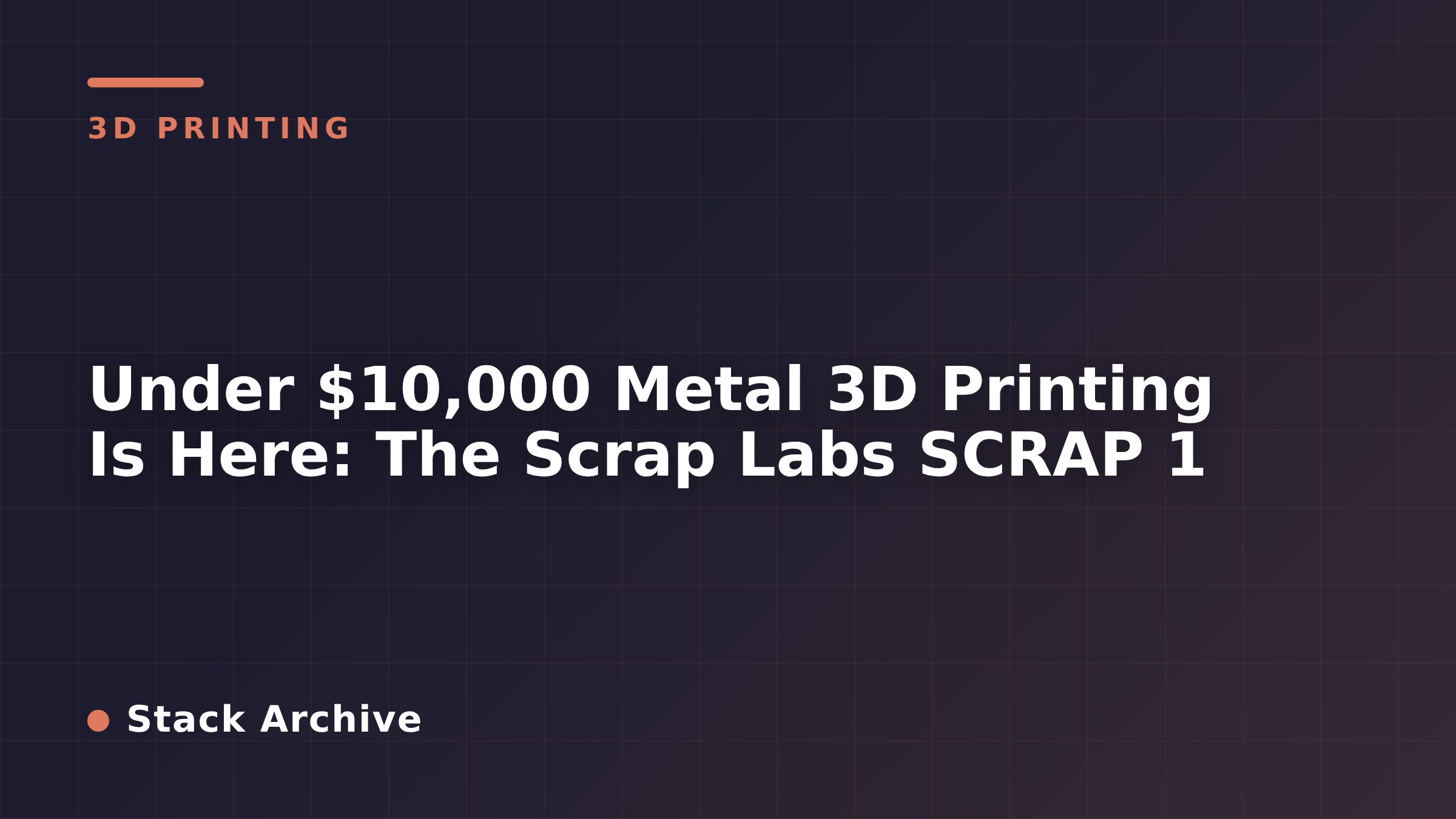 Under $10,000 Metal 3D Printing Is Here: The Scrap Labs SCRAP 1