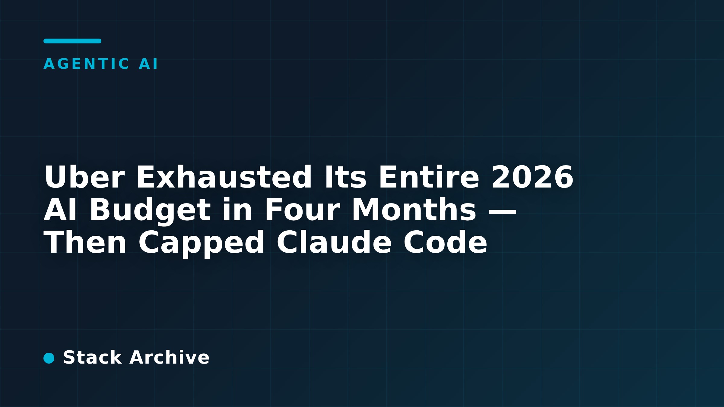 Uber Exhausted Its Entire 2026 AI Budget in Four Months — Then Capped Claude Code