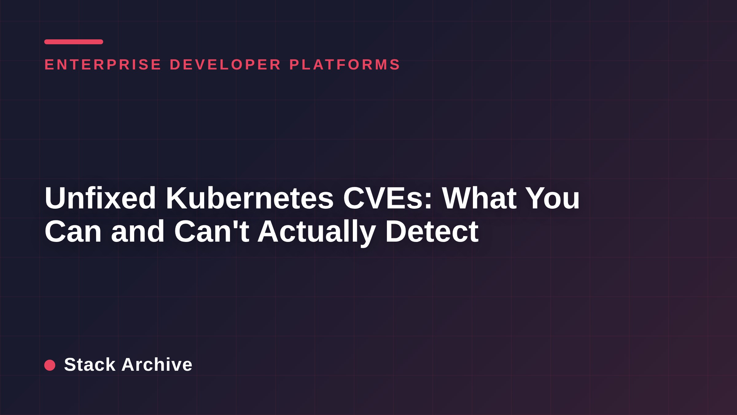 Unfixed Kubernetes CVEs: What You Can and Can't Actually Detect