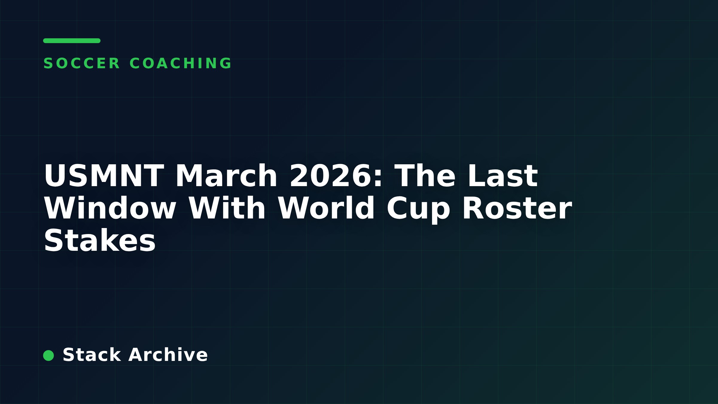 USMNT March 2026: The Last Window With World Cup Roster Stakes
