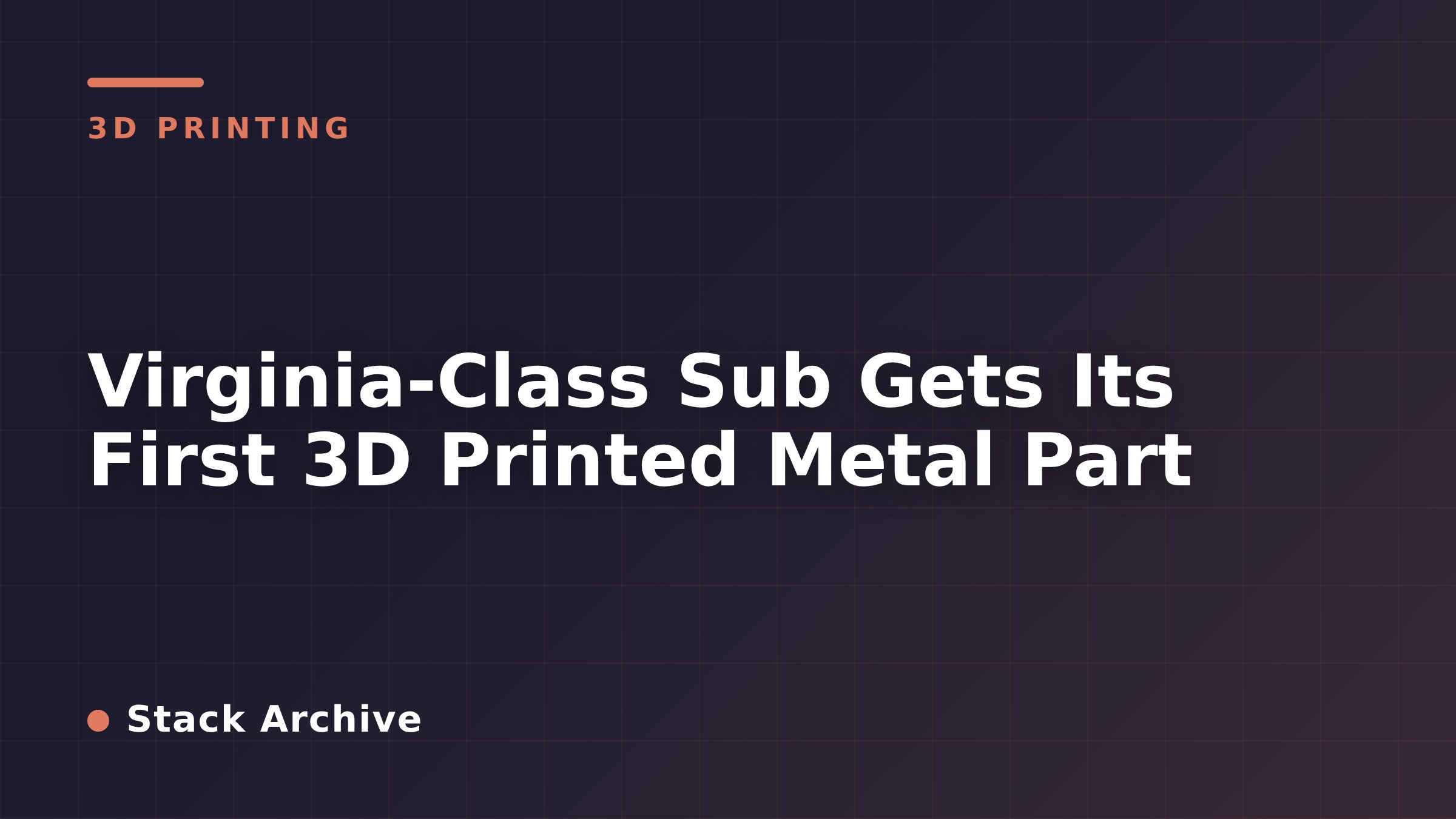 Virginia-Class Sub Gets Its First 3D Printed Metal Part