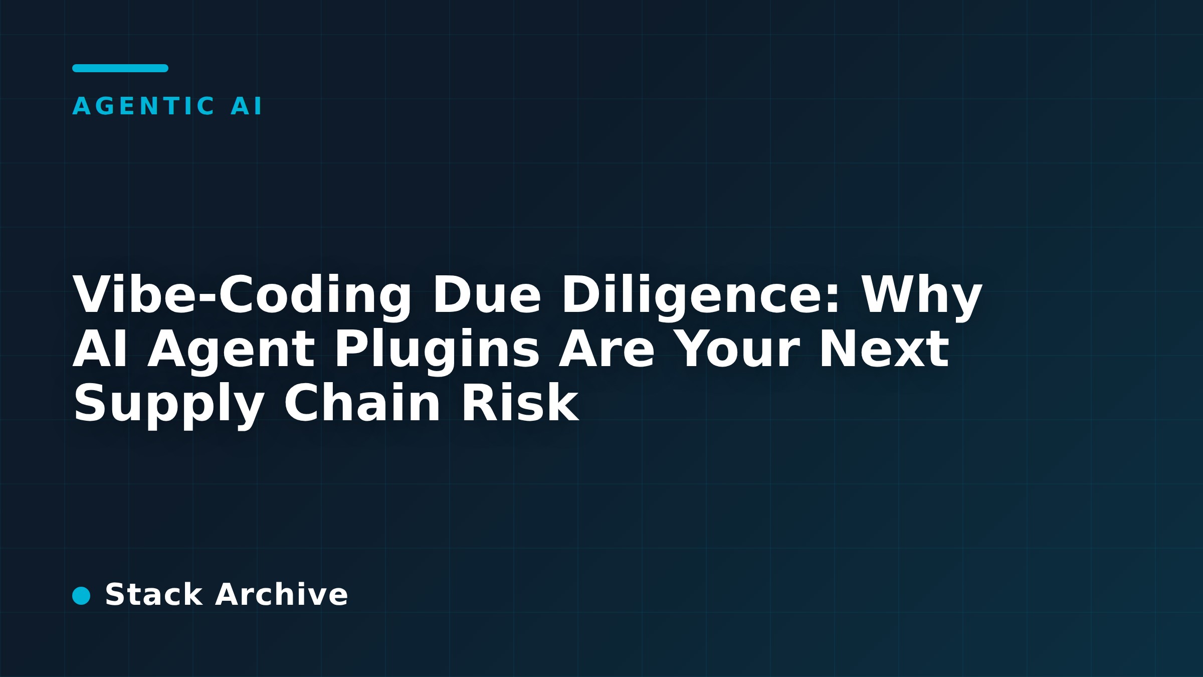 Vibe-Coding Due Diligence: Why AI Agent Plugins Are Your Next Supply Chain Risk