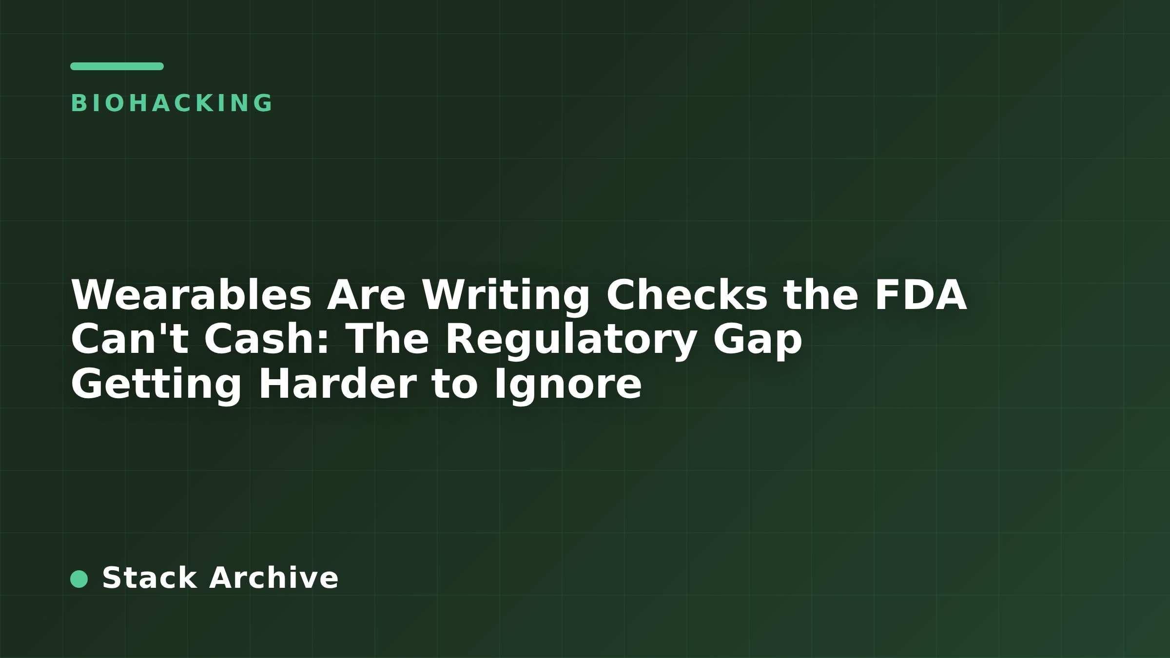 Wearables Are Writing Checks the FDA Can't Cash: The Regulatory Gap Getting Harder to Ignore