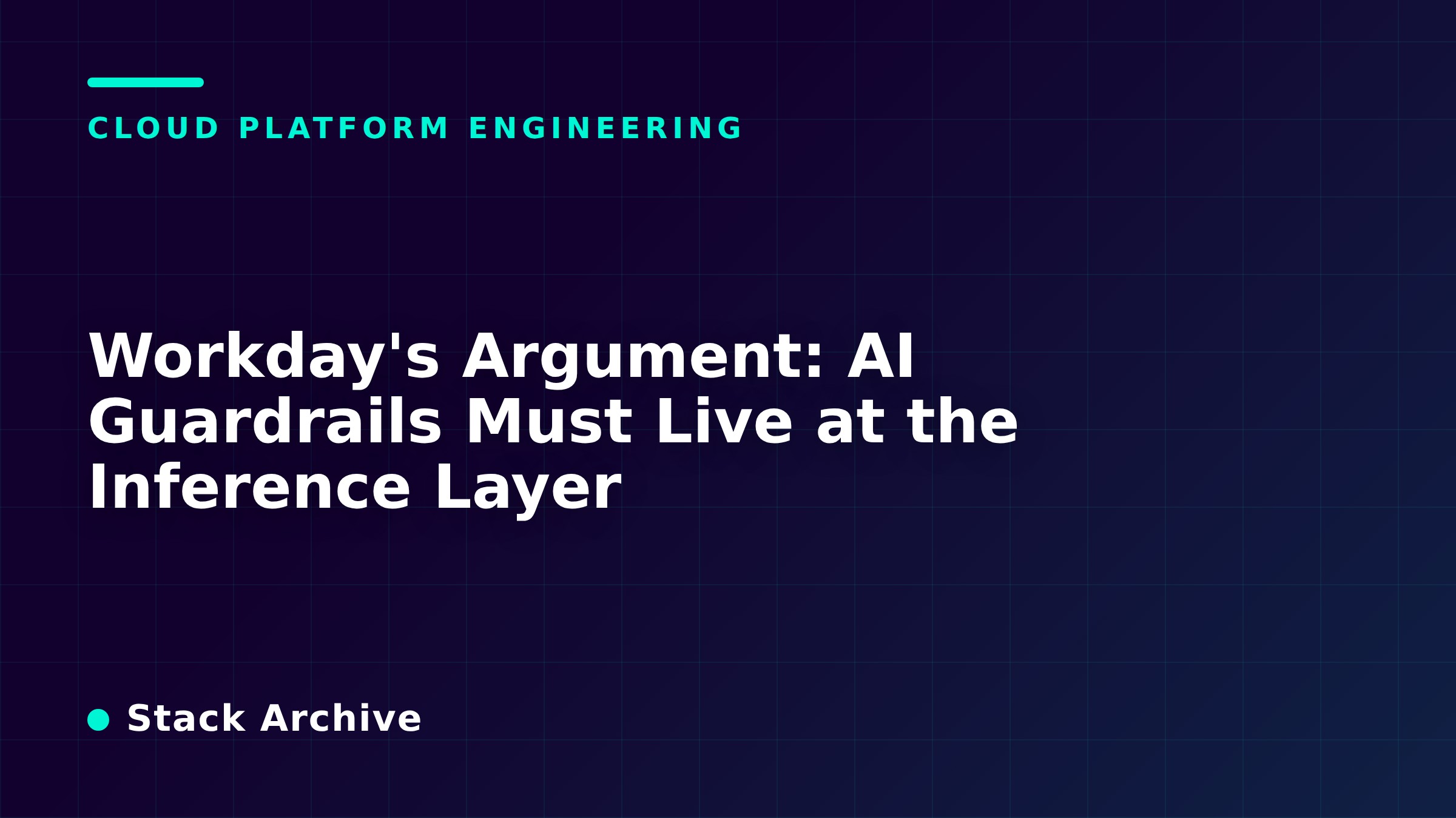 Workday's Argument: AI Guardrails Must Live at the Inference Layer