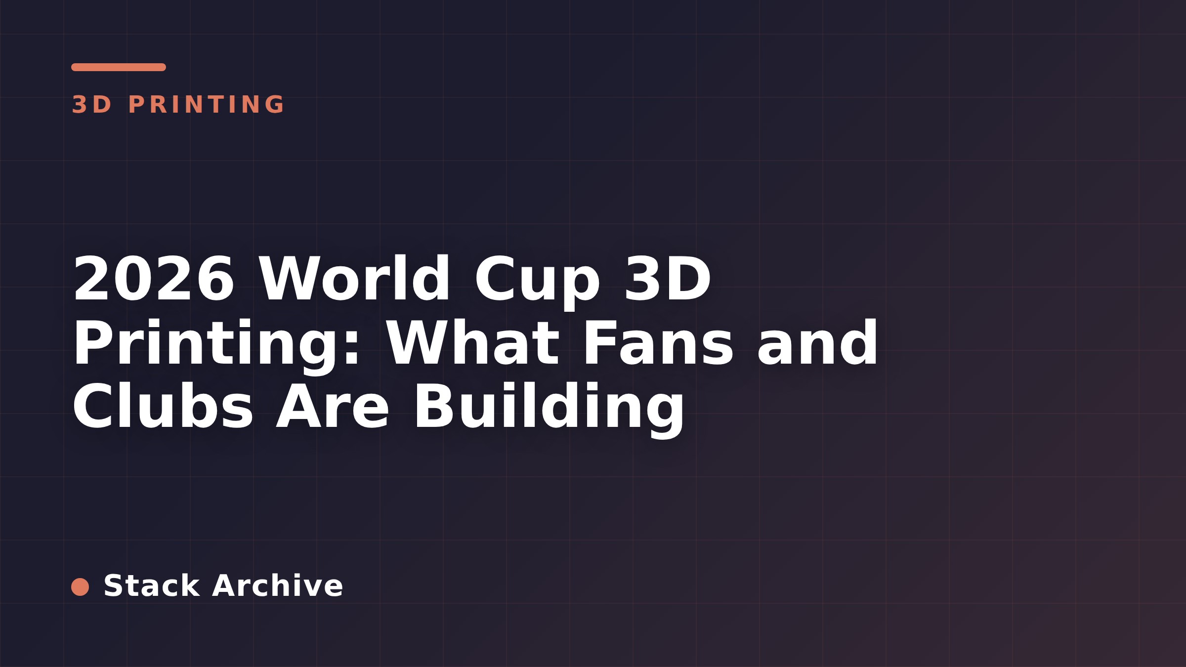 2026 World Cup 3D Printing: What Fans and Clubs Are Building